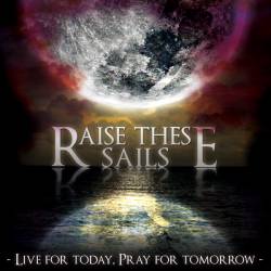 Raise These Sails : Live for Today, Pray for Tomorrow